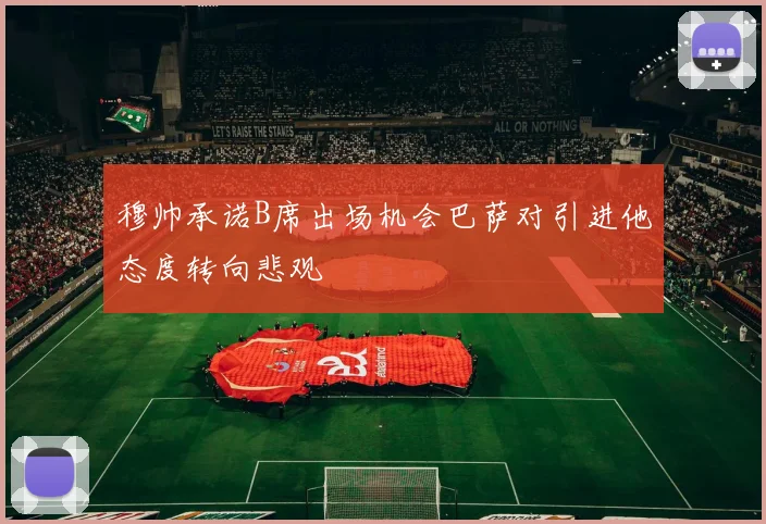 穆帅承诺B席出场机会巴萨对引进他态度转向悲观