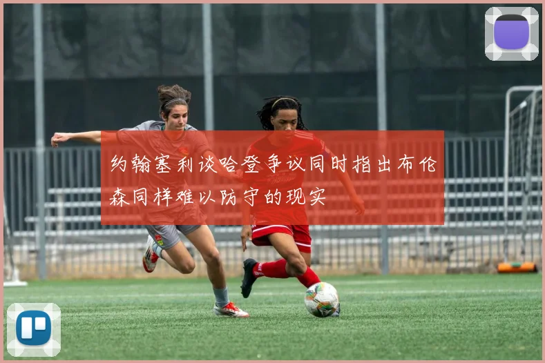 约翰塞利谈哈登争议同时指出布伦森同样难以防守的现实
